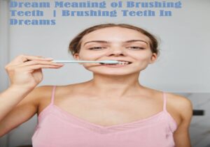 Dream Meaning of Brushing Teeth Brushing Teeth In Dreams