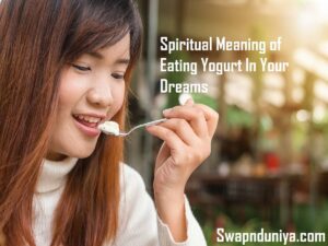 Spiritual Meaning of Eating Yogurt In Your Dreams