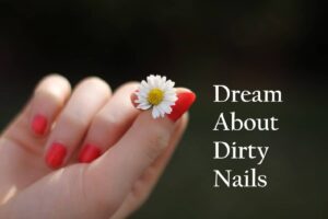 Dirty Nails In Dream Meaning Interpretation